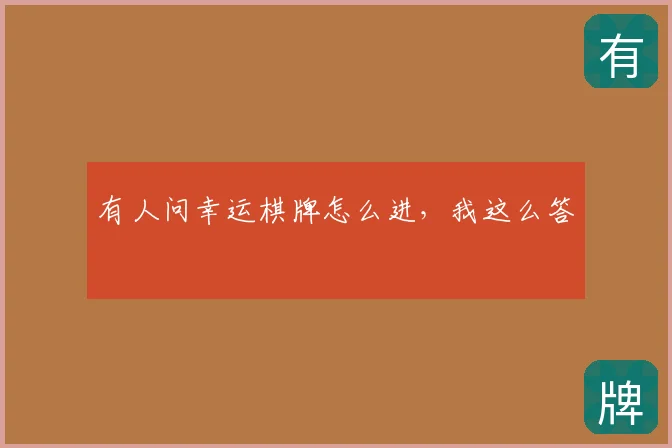 有人问幸运棋牌怎么进,我这么答