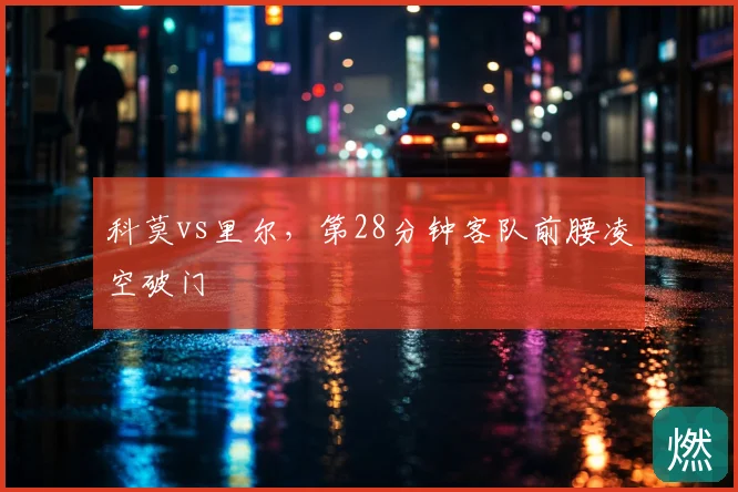 科莫vs里尔，第28分钟客队前腰凌空破门