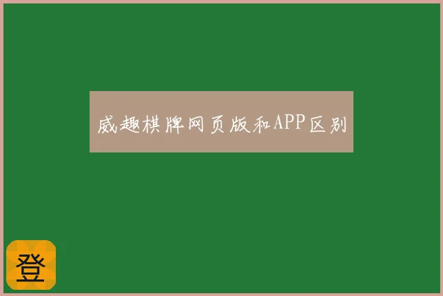 威趣棋牌网页版和APP区别