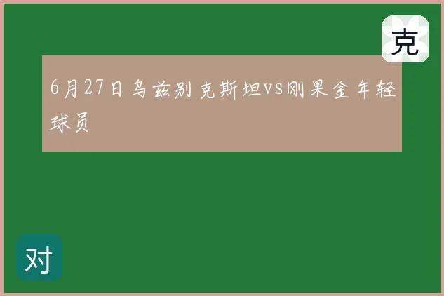 6月27日乌兹别克斯坦vs刚果金年轻球员