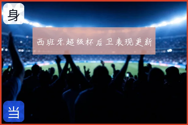西班牙超级杯后卫表现更新
